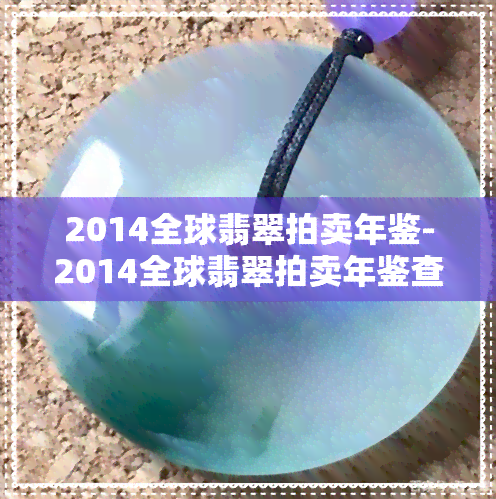 2014全球翡翠拍卖年鉴-2014全球翡翠拍卖年鉴查询