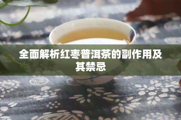 全面解析红枣普洱茶的副作用及其禁忌