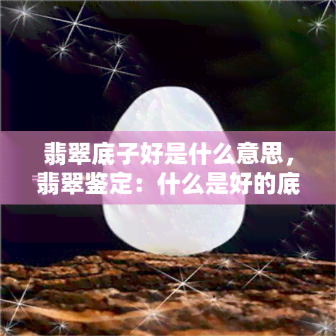 翡翠底子好是什么意思，翡翠鉴定：什么是好的底子？