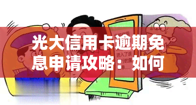 光大信用卡逾期免息申请攻略：如何办理？