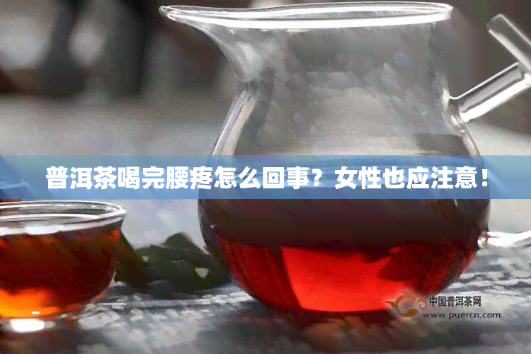 普洱茶喝完腰疼怎么回事？女性也应注意！