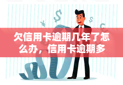 欠信用卡逾期几年了怎么办，信用卡逾期多年未还？教你如何解决！