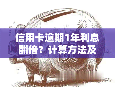 信用卡逾期1年利息翻倍？计算方法及解决办法全解析