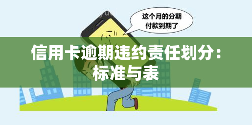 信用卡逾期违约责任划分：标准与表