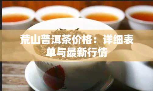 荒山普洱茶价格：详细表单与最新行情