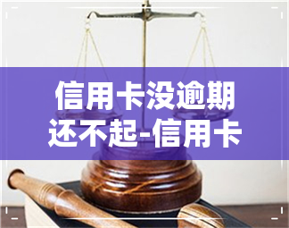 信用卡没逾期还不起-信用卡没逾期还不起了怎么办