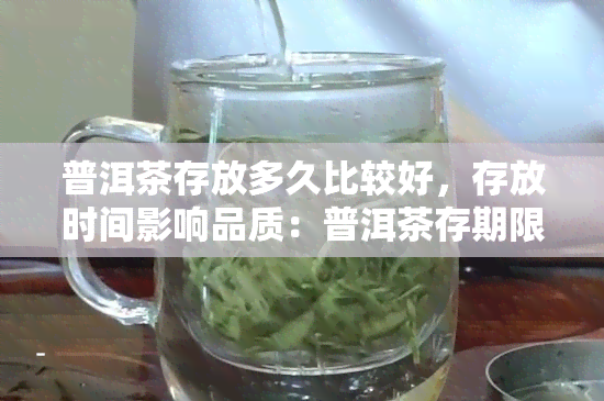 普洱茶存放多久比较好，存放时间影响品质：普洱茶存期限解析