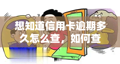 想知道信用卡逾期多久怎么查，如何查询信用卡逾期时间？步骤详解