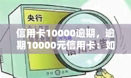 信用卡10000逾期，逾期10000元信用卡：如何处理和避免类似问题？