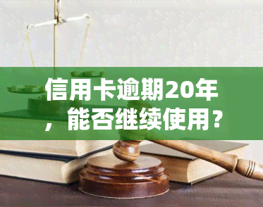 信用卡逾期20年，能否继续使用？解决方案解析