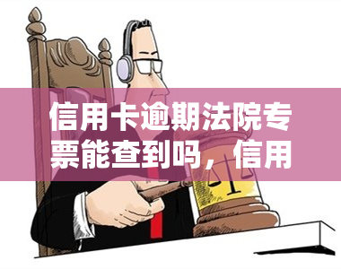 信用卡逾期法院专票能查到吗，信用卡逾期后，如何查询法院专票？