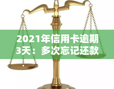 2021年信用卡逾期3天：多次忘记还款导致连续违约