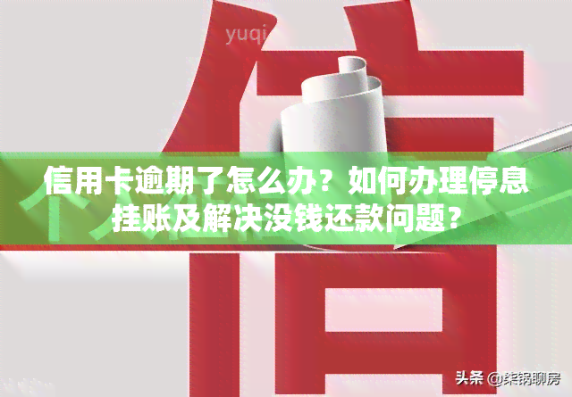 信用卡逾期了怎么办？如何办理停息挂账及解决没钱还款问题？