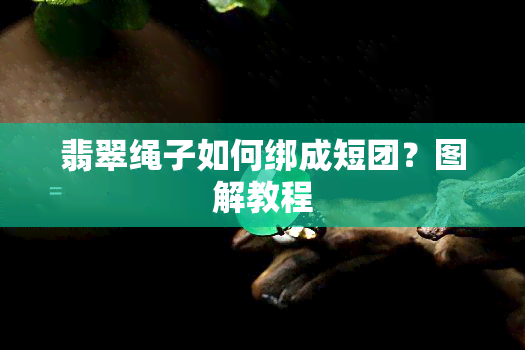 翡翠绳子如何绑成短团？图解教程