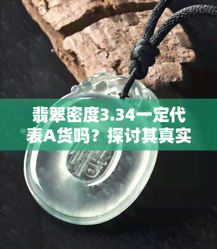 翡翠密度3.34一定代表A货吗？探讨其真实可靠性