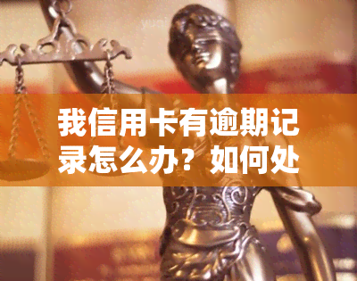 我信用卡有逾期记录怎么办？如何处理和消除逾期记录？