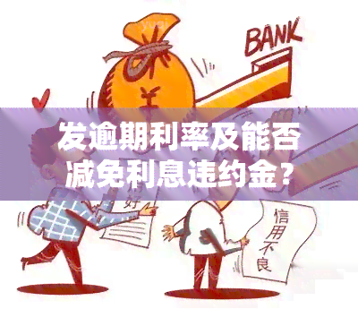 发逾期利率及能否减免利息违约金？