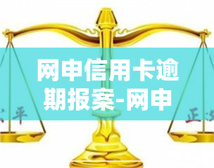 网申信用卡逾期报案-网申信用卡逾期报案有用吗