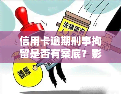 信用卡逾期刑事拘留是否有案底？影响及解决办法全解析