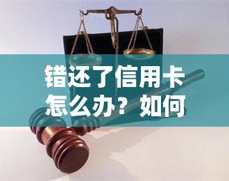 错还了信用卡怎么办？如何处理还款错误？