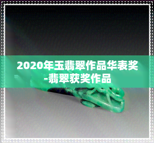 2020年玉翡翠作品华表奖-翡翠获奖作品