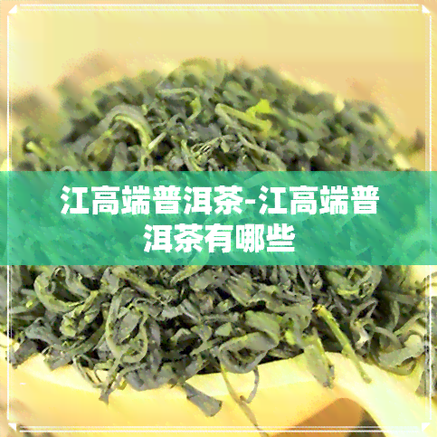 江高端普洱茶-江高端普洱茶有哪些