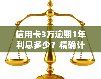 信用卡3万逾期1年利息多少？精确计算方法与影响因素解析