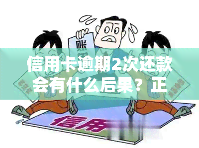 信用卡逾期2次还款会有什么后果？正确处理方法是什么？