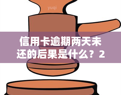 信用卡逾期两天未还的后果是什么？2021年逾期2天的影响解析