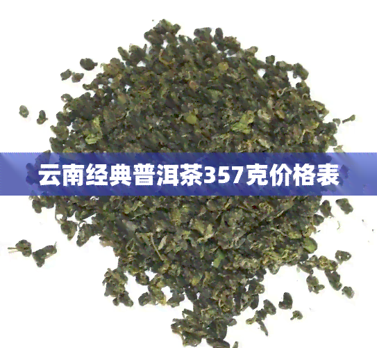 云南经典普洱茶357克价格表