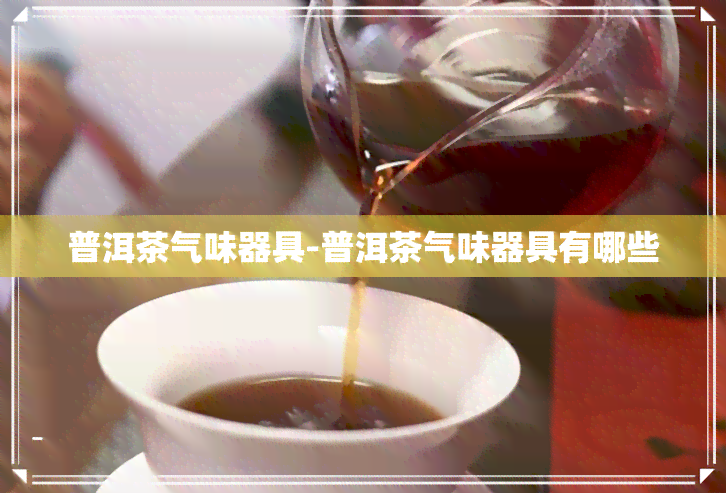 普洱茶气味器具-普洱茶气味器具有哪些