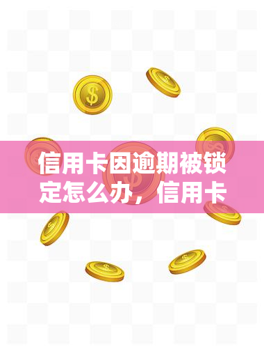 信用卡因逾期被锁定怎么办，信用卡逾期被锁？教你如何解锁并避免再次发生