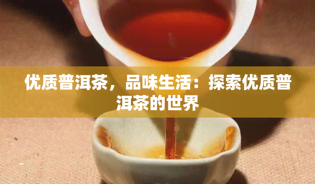 优质普洱茶，品味生活：探索优质普洱茶的世界