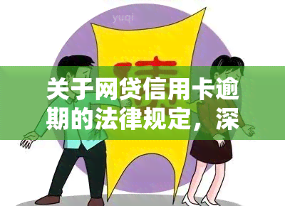 关于网贷信用卡逾期的法律规定，深入了解：对网贷信用卡逾期的法律规定