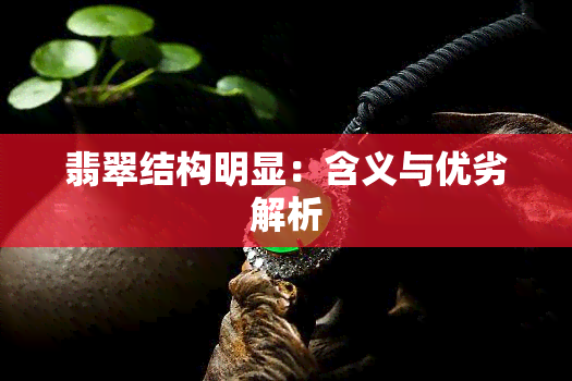 翡翠结构明显：含义与优劣解析