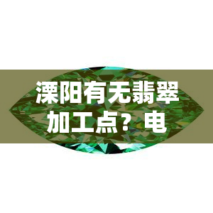 溧阳有无翡翠加工点？电话及价格查询