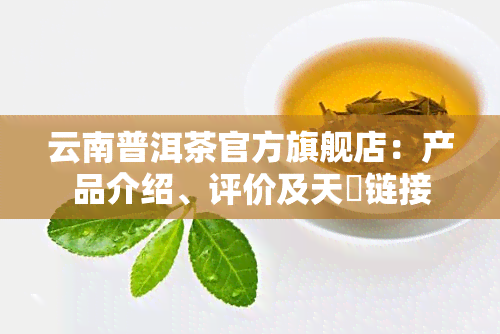 云南普洱茶官方旗舰店：产品介绍、评价及天貓链接