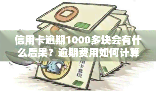 信用卡逾期1000多块会有什么后果？逾期费用如何计算？