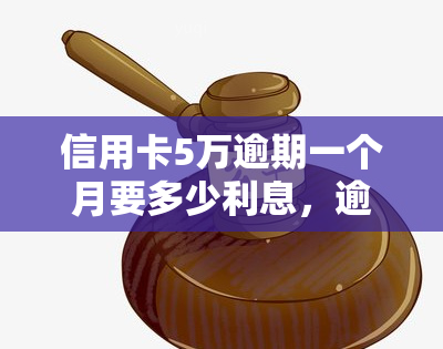 信用卡5万逾期一个月要多少利息，逾期一个月，信用卡欠款5万元需要支付多少利息？