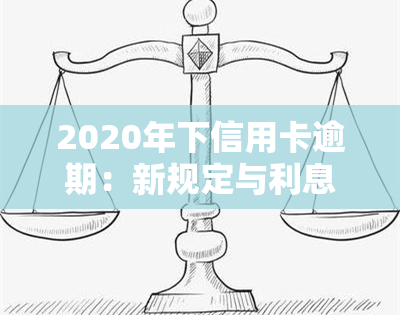 2020年下信用卡逾期：新规定与利息减免政策解析