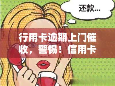 行用卡逾期上门，警惕！信用卡逾期，上门即将来临