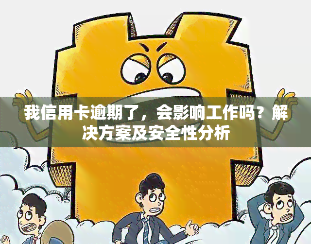 我信用卡逾期了，会影响工作吗？解决方案及安全性分析