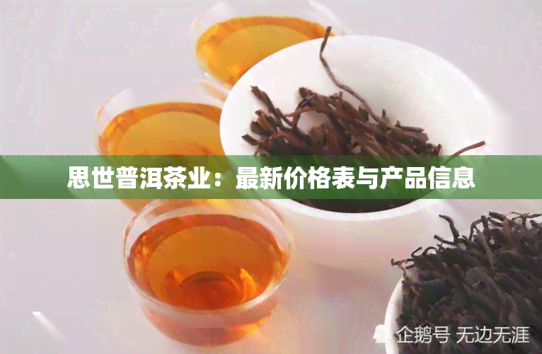 思世普洱茶业：最新价格表与产品信息