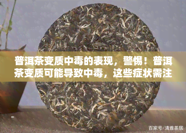 普洱茶变质中的表现，警惕！普洱茶变质可能导致中，这些症状需注意