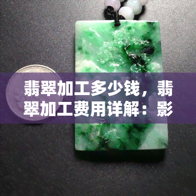 翡翠加工多少钱，翡翠加工费用详解：影响价格的几个关键因素