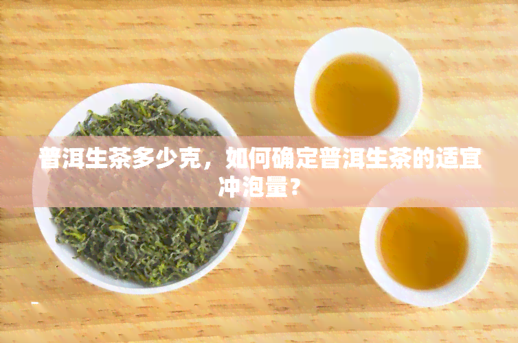 普洱生茶多少克，如何确定普洱生茶的适宜冲泡量？