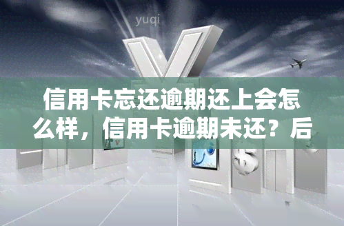 信用卡忘还逾期还上会怎么样，信用卡逾期未还？后果严重，及时处理至关重要！