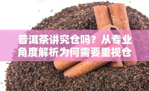 普洱茶讲究仓吗？从专业角度解析为何需要重视仓管理