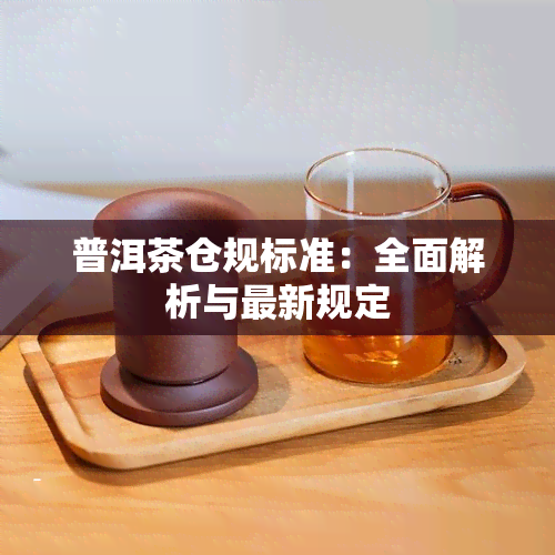 普洱茶仓规标准：全面解析与最新规定