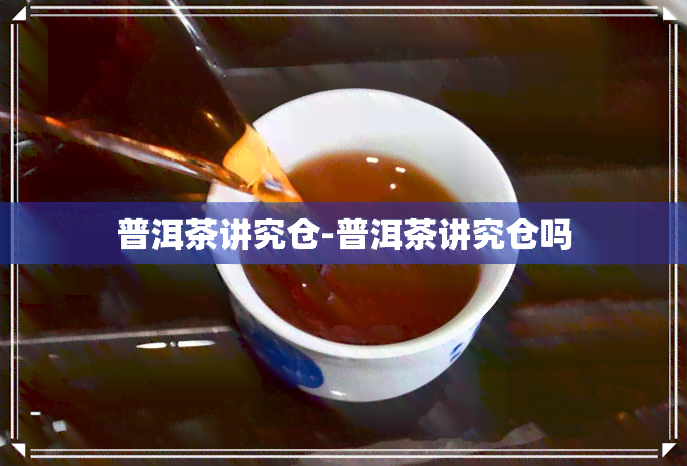 普洱茶讲究仓-普洱茶讲究仓吗